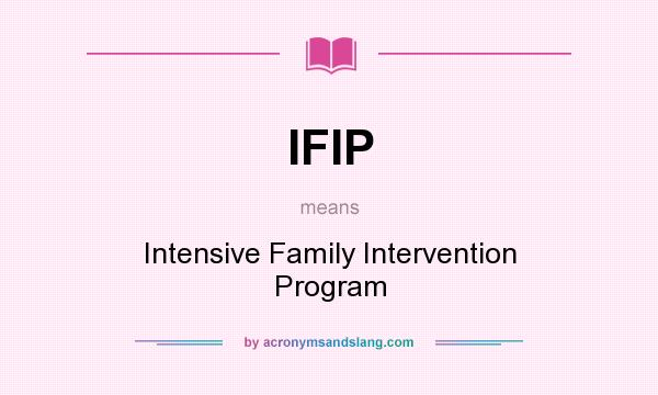 What does IFIP mean? It stands for Intensive Family Intervention Program