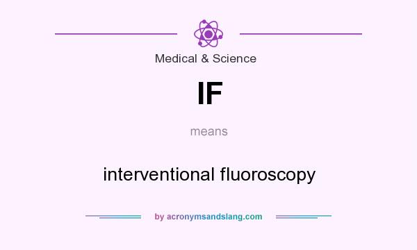 What does IF mean? It stands for interventional fluoroscopy