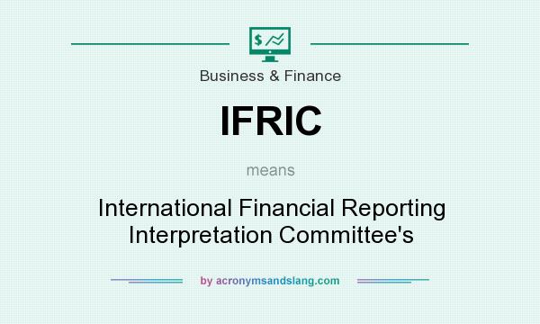 What does IFRIC mean? It stands for International Financial Reporting Interpretation Committee`s