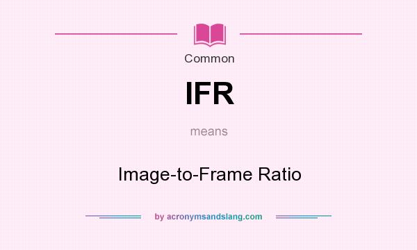 What does IFR mean? It stands for Image-to-Frame Ratio
