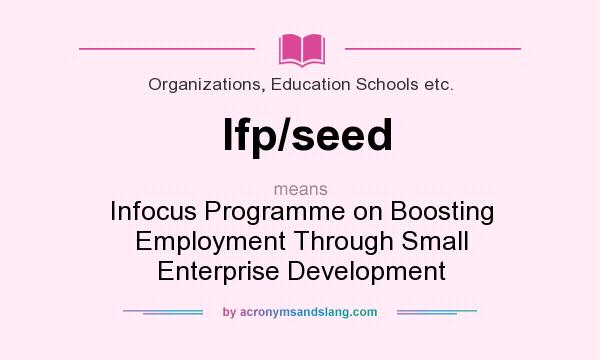 What does Ifp/seed mean? It stands for Infocus Programme on Boosting Employment Through Small Enterprise Development