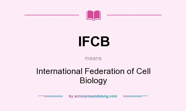 What does IFCB mean? It stands for International Federation of Cell Biology