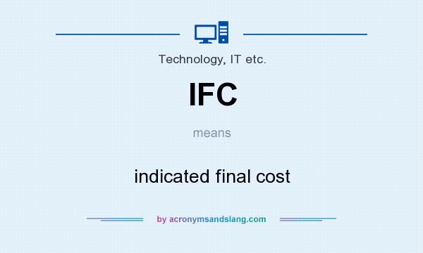 What does IFC mean? It stands for indicated final cost
