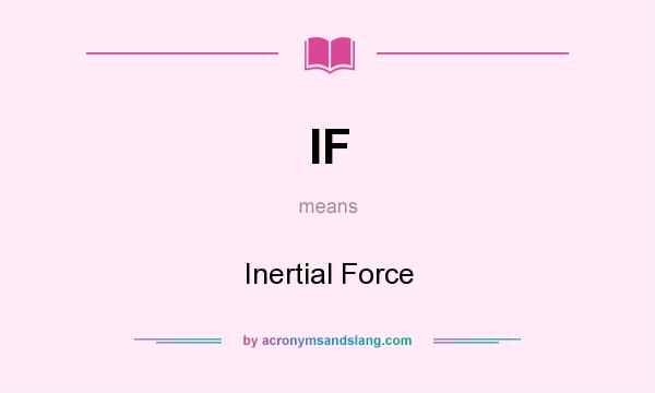 What does IF mean? It stands for Inertial Force