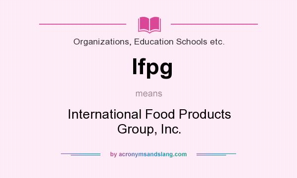 What does Ifpg mean? It stands for International Food Products Group, Inc.