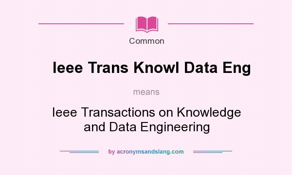 What does Ieee Trans Knowl Data Eng mean? It stands for Ieee Transactions on Knowledge and Data Engineering