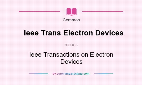 What does Ieee Trans Electron Devices mean? It stands for Ieee Transactions on Electron Devices