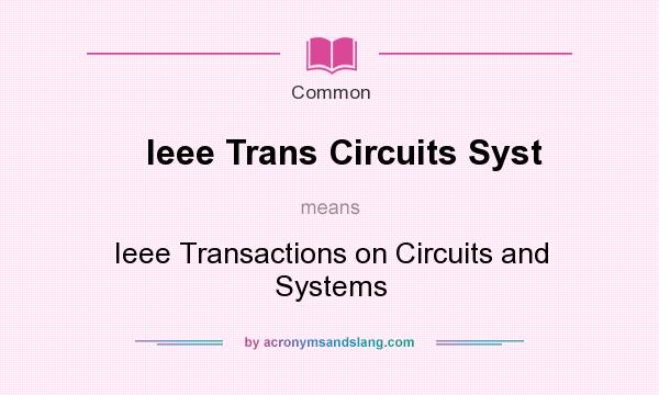 What does Ieee Trans Circuits Syst mean? It stands for Ieee Transactions on Circuits and Systems