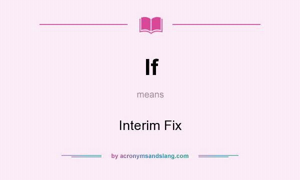 What does If mean? It stands for Interim Fix