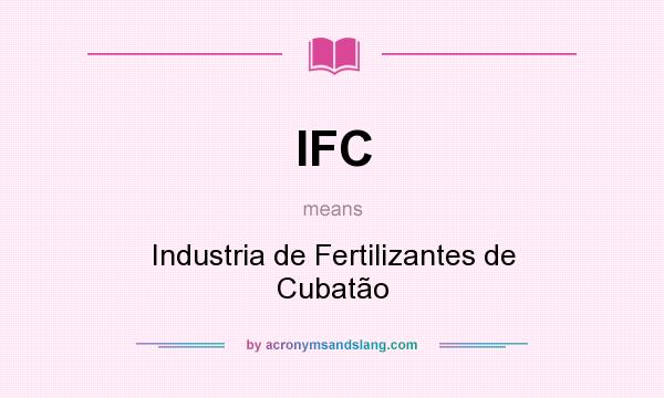 What does IFC mean? It stands for Industria de Fertilizantes de Cubatão