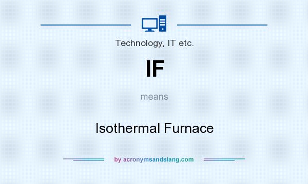 What does IF mean? It stands for Isothermal Furnace