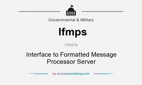 What does Ifmps mean? It stands for Interface to Formatted Message Processor Server