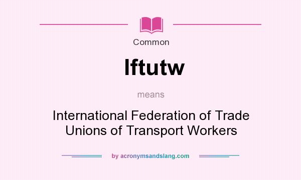 What does Iftutw mean? It stands for International Federation of Trade Unions of Transport Workers