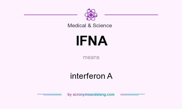 What does IFNA mean? It stands for interferon A