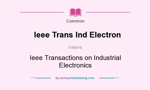 What does Ieee Trans Ind Electron mean? It stands for Ieee Transactions on Industrial Electronics