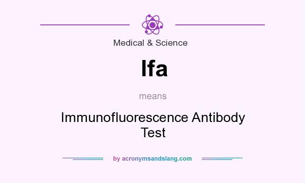 What does Ifa mean? It stands for Immunofluorescence Antibody Test