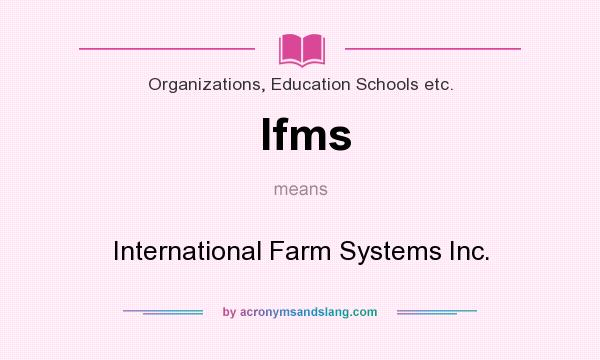 What does Ifms mean? It stands for International Farm Systems Inc.