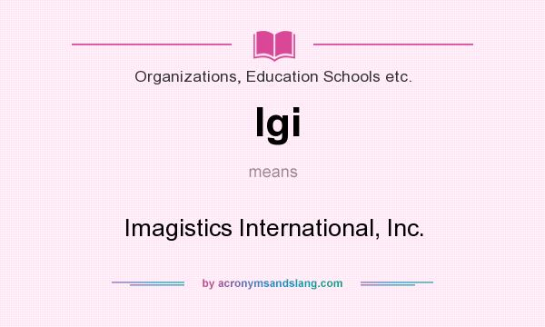 What does Igi mean? It stands for Imagistics International, Inc.