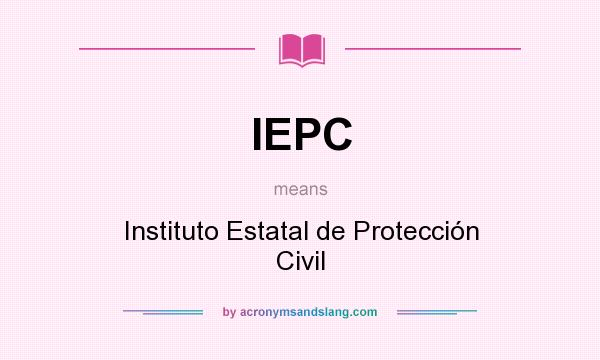 What does IEPC mean? It stands for Instituto Estatal de Protección Civil
