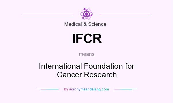 What does IFCR mean? It stands for International Foundation for Cancer Research