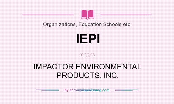 What does IEPI mean? It stands for IMPACTOR ENVIRONMENTAL PRODUCTS, INC.