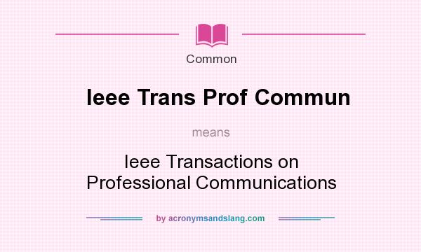 What does Ieee Trans Prof Commun mean? It stands for Ieee Transactions on Professional Communications
