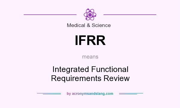 What does IFRR mean? It stands for Integrated Functional Requirements Review
