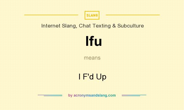 What does Ifu mean? It stands for I F`d Up