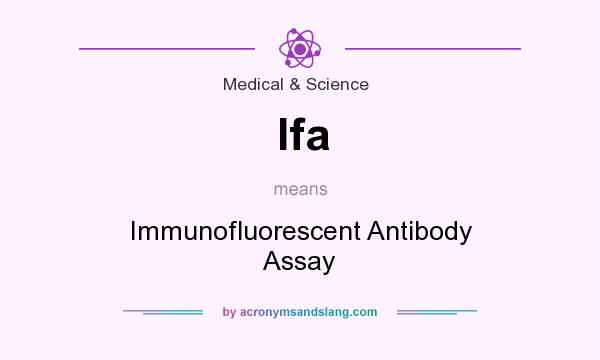What does Ifa mean? It stands for Immunofluorescent Antibody Assay