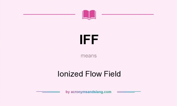 What does IFF mean? It stands for Ionized Flow Field
