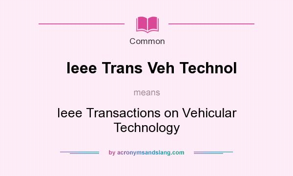 What does Ieee Trans Veh Technol mean? It stands for Ieee Transactions on Vehicular Technology
