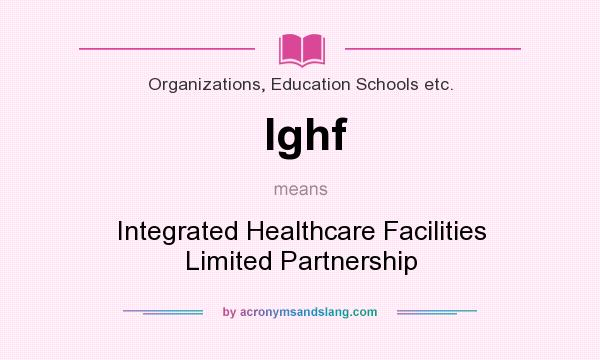 What does Ighf mean? It stands for Integrated Healthcare Facilities Limited Partnership