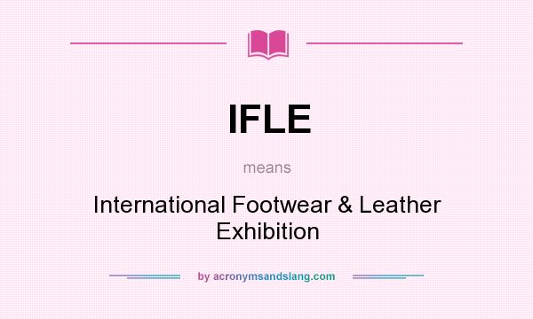 What does IFLE mean? It stands for International Footwear & Leather Exhibition