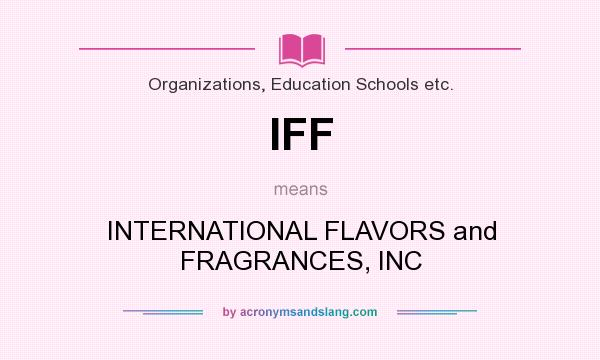 What does IFF mean? It stands for INTERNATIONAL FLAVORS and FRAGRANCES, INC