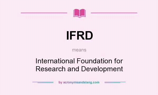 What does IFRD mean? It stands for International Foundation for Research and Development