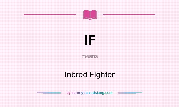 What does IF mean? It stands for Inbred Fighter