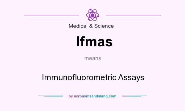 What does Ifmas mean? It stands for Immunofluorometric Assays