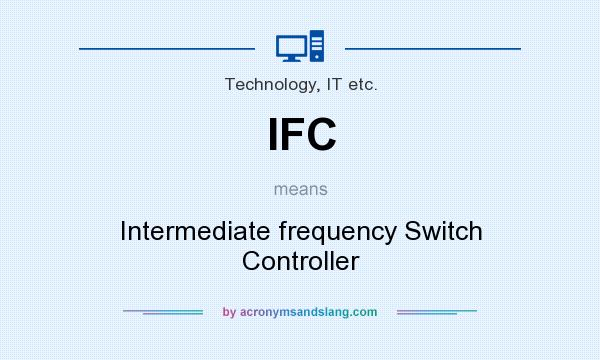 What does IFC mean? It stands for Intermediate frequency Switch Controller