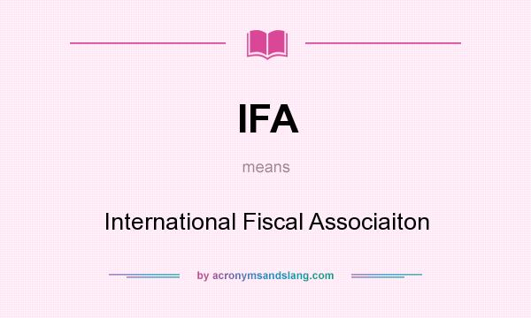 What does IFA mean? It stands for International Fiscal Associaiton