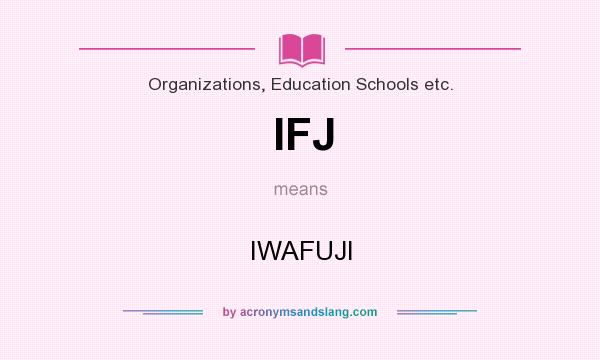What does IFJ mean? It stands for IWAFUJI