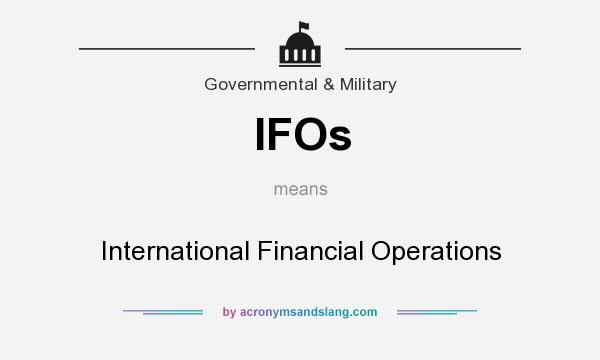What does IFOs mean? It stands for International Financial Operations