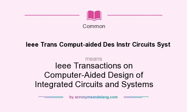 What does Ieee Trans Comput-aided Des Instr Circuits Syst mean? It stands for Ieee Transactions on Computer-Aided Design of Integrated Circuits and Systems