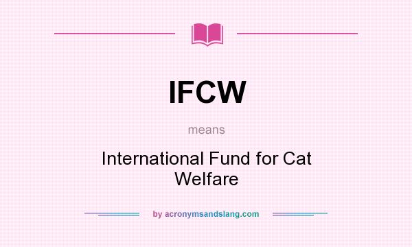 What does IFCW mean? It stands for International Fund for Cat Welfare