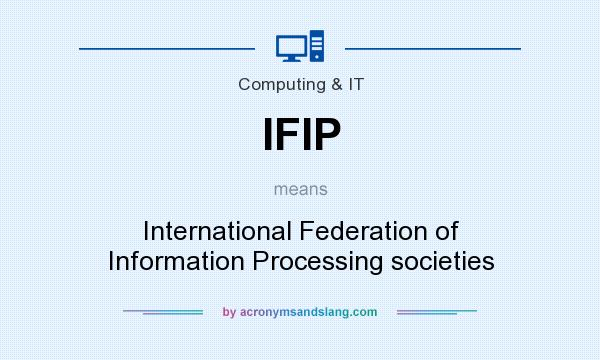 What does IFIP mean? It stands for International Federation of Information Processing societies