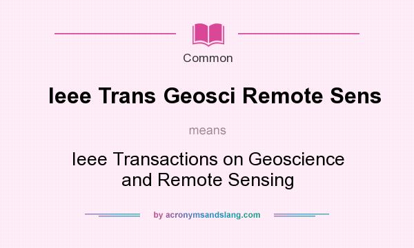 What does Ieee Trans Geosci Remote Sens mean? It stands for Ieee Transactions on Geoscience and Remote Sensing