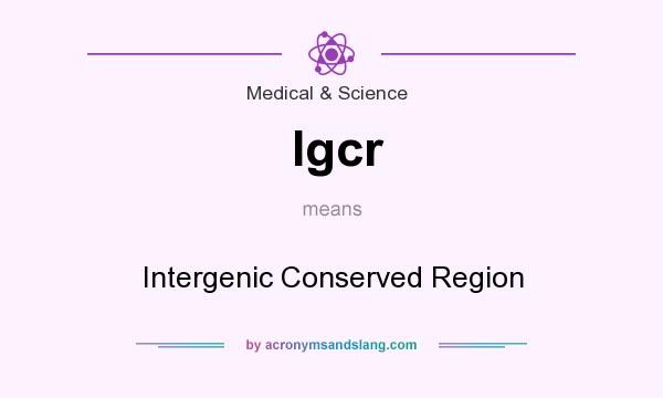 What does Igcr mean? It stands for Intergenic Conserved Region