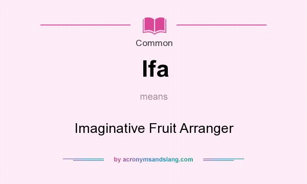 What does Ifa mean? It stands for Imaginative Fruit Arranger