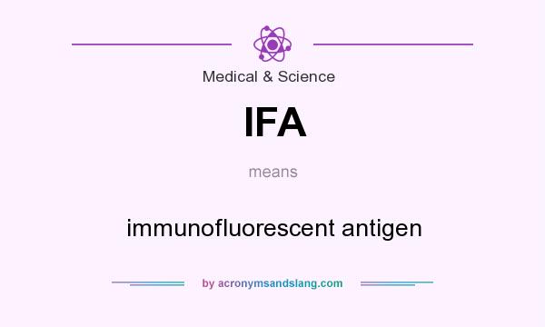 What does IFA mean? It stands for immunofluorescent antigen