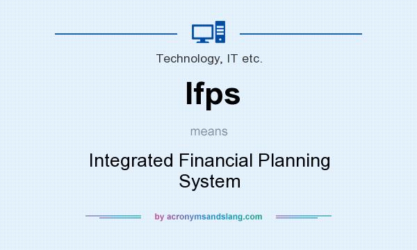 What does Ifps mean? It stands for Integrated Financial Planning System