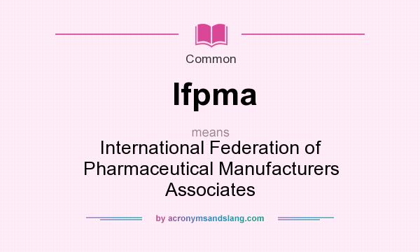 What does Ifpma mean? It stands for International Federation of Pharmaceutical Manufacturers Associates